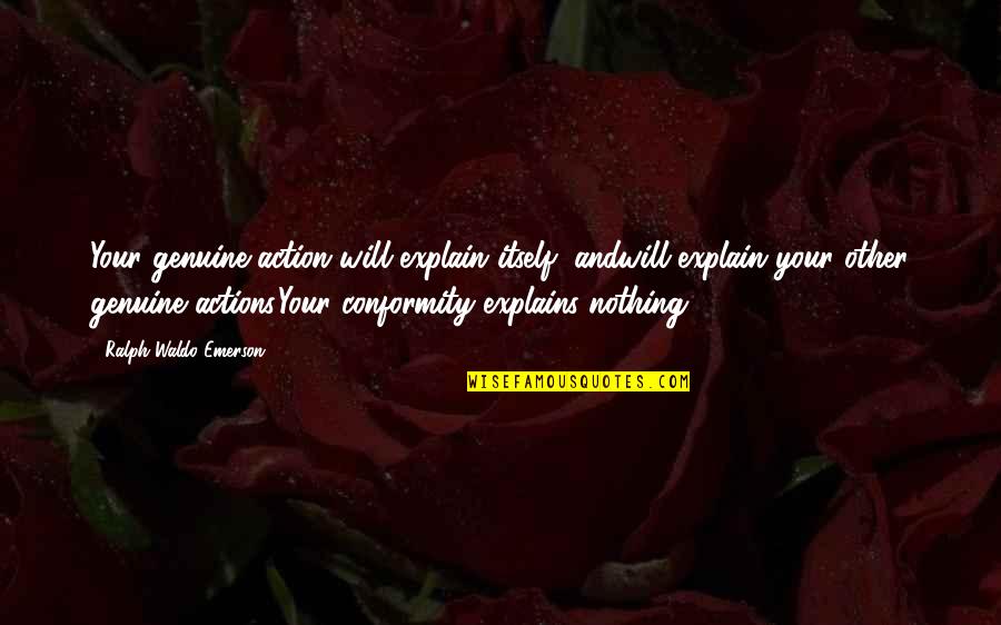 Good Realizing Quotes By Ralph Waldo Emerson: Your genuine action will explain itself, andwill explain