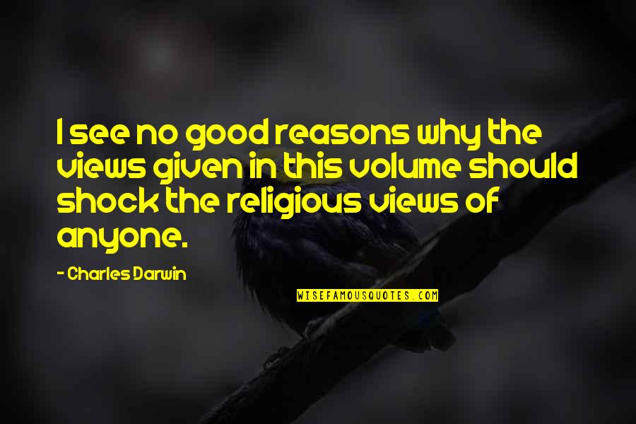 Good Reasons Quotes By Charles Darwin: I see no good reasons why the views