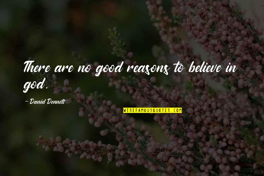 Good Reasons Quotes By Daniel Dennett: There are no good reasons to believe in