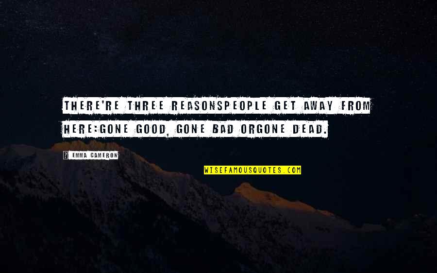 Good Reasons Quotes By Emma Cameron: There're three reasonspeople get away from here:gone good,