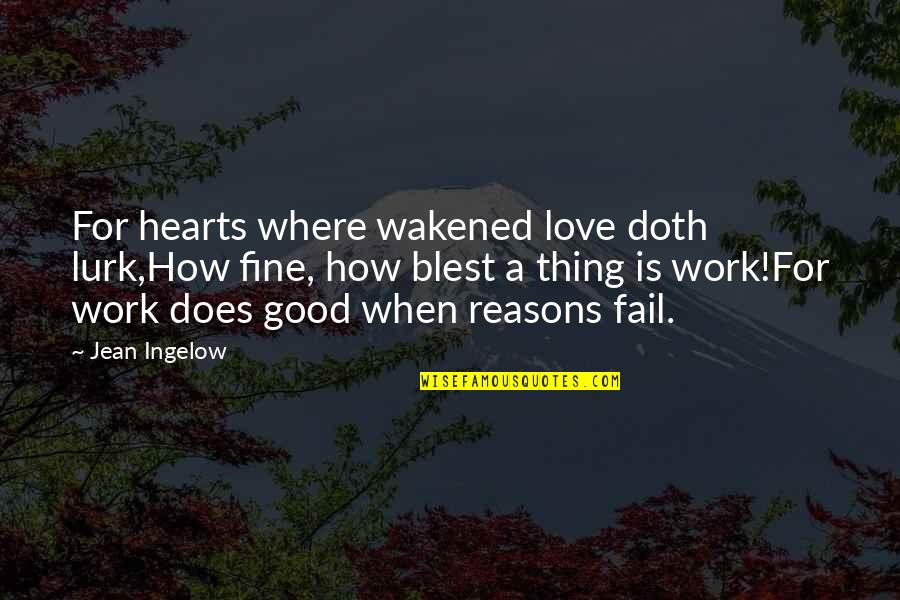 Good Reasons Quotes By Jean Ingelow: For hearts where wakened love doth lurk,How fine,