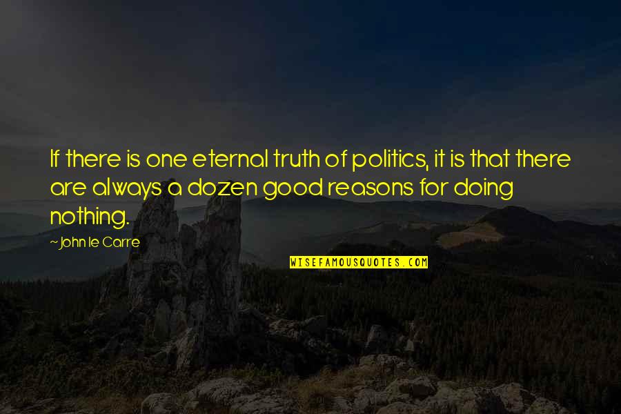Good Reasons Quotes By John Le Carre: If there is one eternal truth of politics,