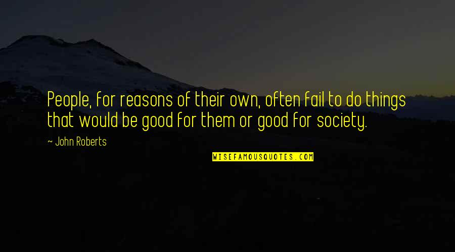 Good Reasons Quotes By John Roberts: People, for reasons of their own, often fail