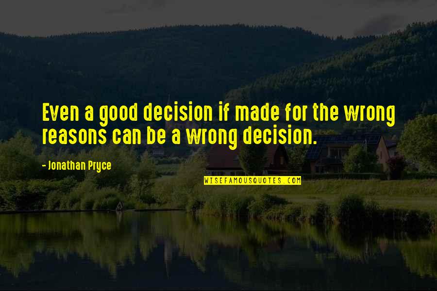Good Reasons Quotes By Jonathan Pryce: Even a good decision if made for the