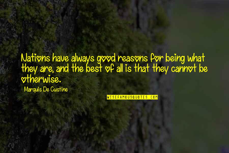 Good Reasons Quotes By Marquis De Custine: Nations have always good reasons for being what