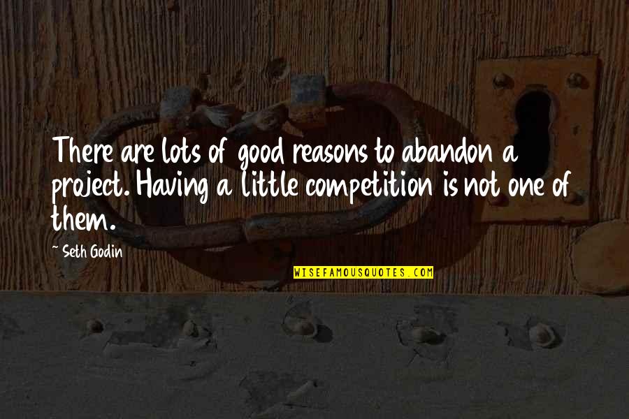 Good Reasons Quotes By Seth Godin: There are lots of good reasons to abandon