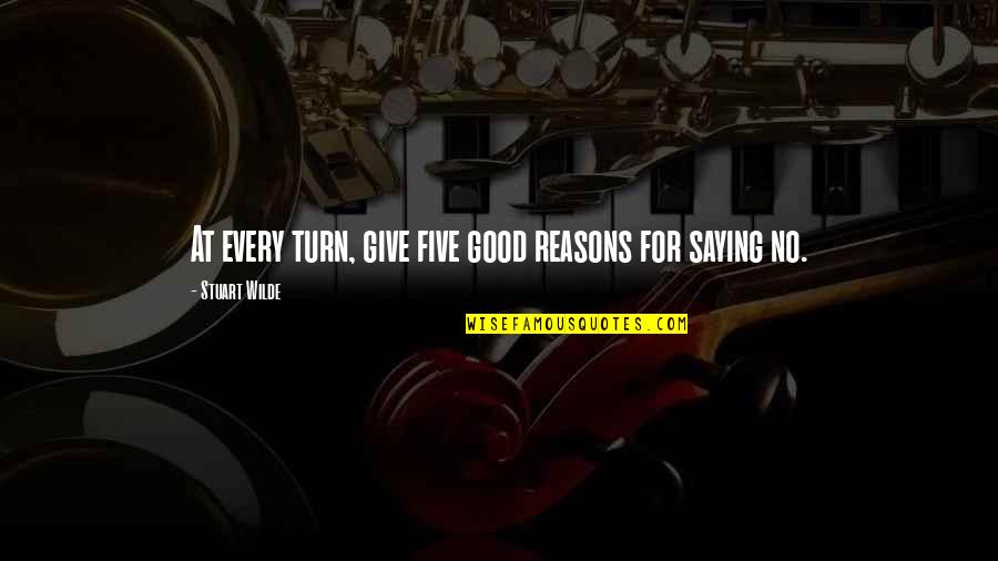 Good Reasons Quotes By Stuart Wilde: At every turn, give five good reasons for