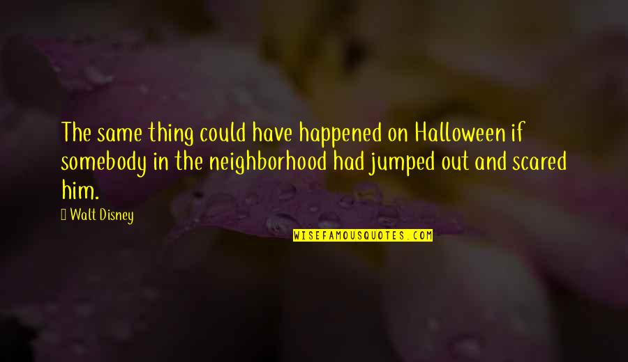 Good Rebuttal Quotes By Walt Disney: The same thing could have happened on Halloween Good Rebuttal Quotes By Walt Disney: The same thing could have happened on Halloween