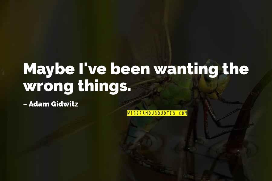 Good Recent Movie Quotes By Adam Gidwitz: Maybe I've been wanting the wrong things.