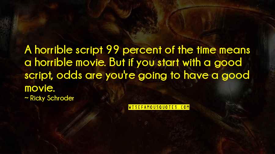 Good Recent Movie Quotes By Ricky Schroder: A horrible script 99 percent of the time