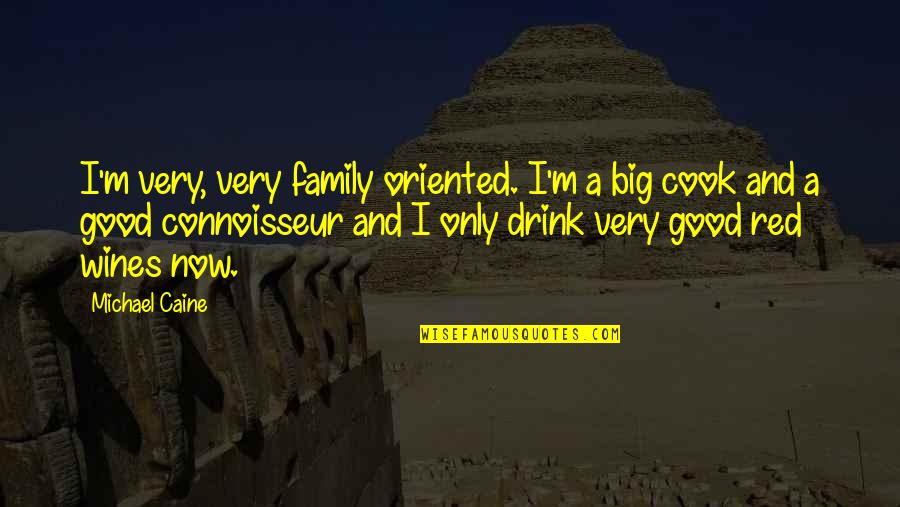Good Red Wine Quotes By Michael Caine: I'm very, very family oriented. I'm a big Good Red Wine Quotes By Michael Caine: I'm very, very family oriented. I'm a big
