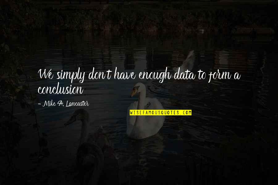 Good Red Wine Quotes By Mike A. Lancaster: We simply don't have enough data to form Good Red Wine Quotes By Mike A. Lancaster: We simply don't have enough data to form