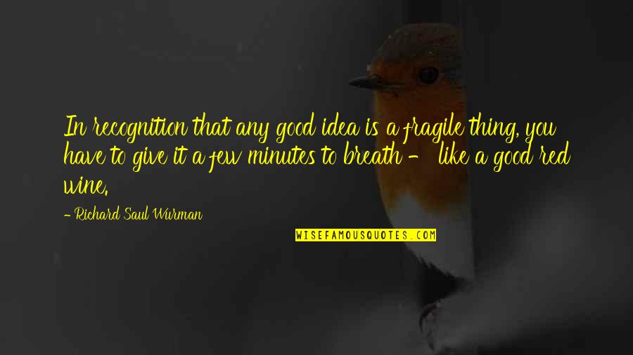 Good Red Wine Quotes By Richard Saul Wurman: In recognition that any good idea is a Good Red Wine Quotes By Richard Saul Wurman: In recognition that any good idea is a