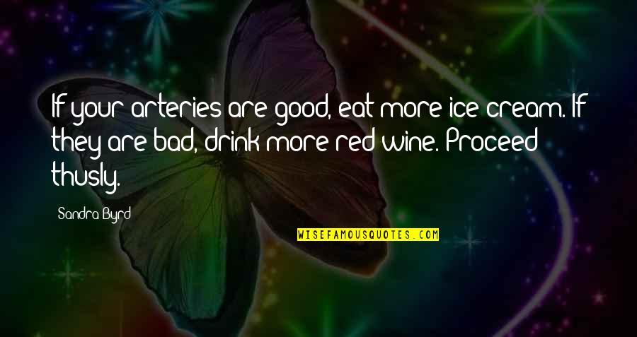 Good Red Wine Quotes By Sandra Byrd: If your arteries are good, eat more ice Good Red Wine Quotes By Sandra Byrd: If your arteries are good, eat more ice
