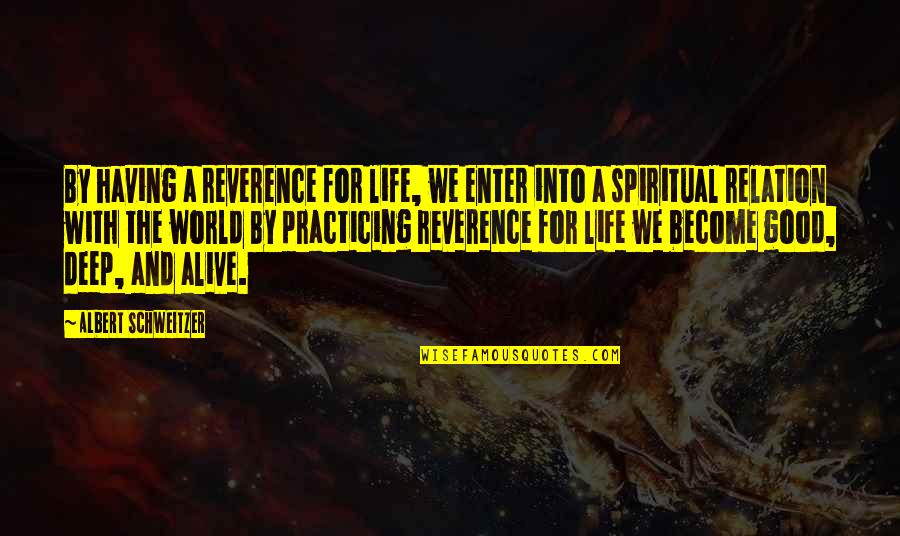 Good Relation Quotes By Albert Schweitzer: By having a reverence for life, we enter