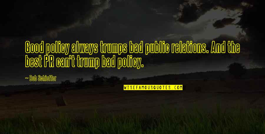 Good Relation Quotes By Bob Schieffer: Good policy always trumps bad public relations. And