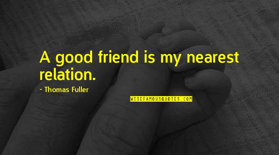 Good Relation Quotes By Thomas Fuller: A good friend is my nearest relation.