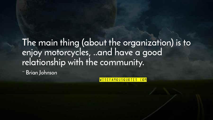 Good Relationship Quotes By Brian Johnson: The main thing (about the organization) is to