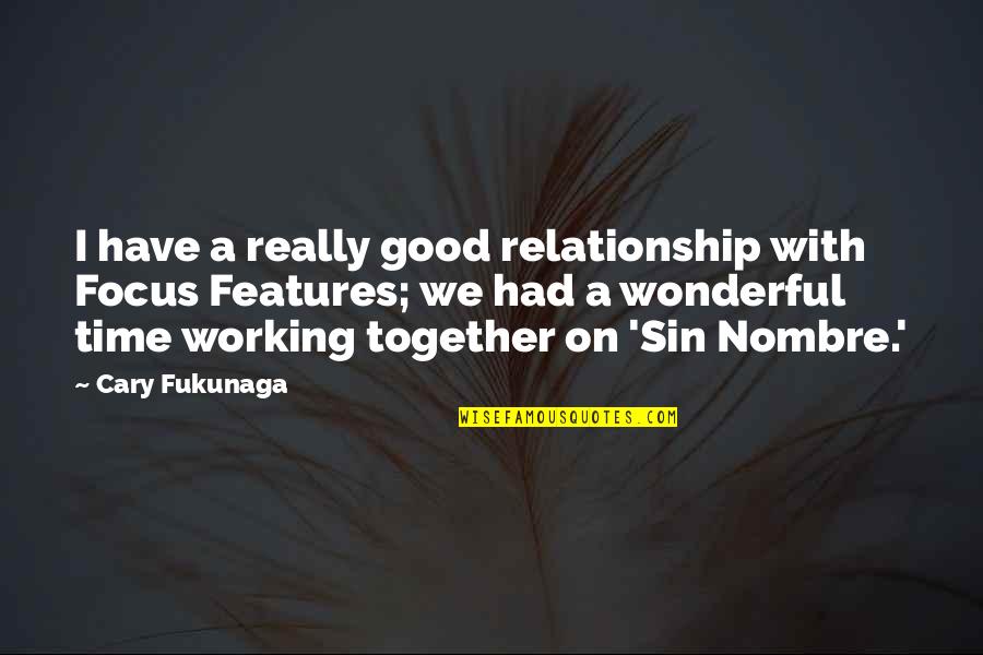 Good Relationship Quotes By Cary Fukunaga: I have a really good relationship with Focus