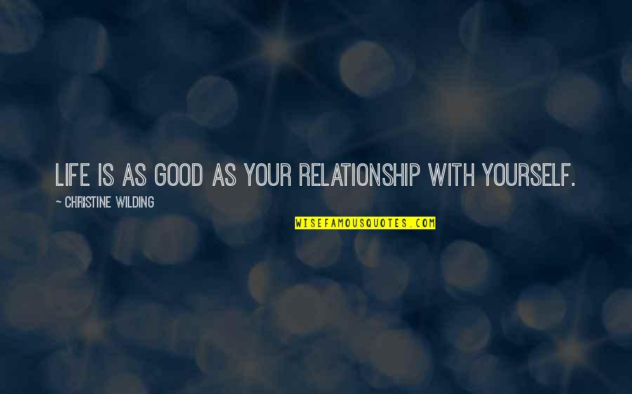 Good Relationship Quotes By Christine Wilding: Life is as good as your relationship with
