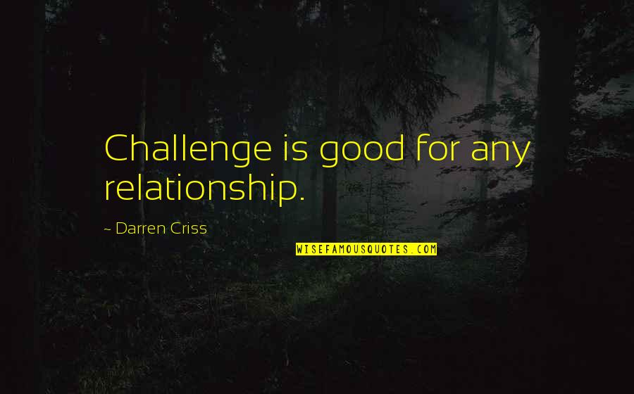 Good Relationship Quotes By Darren Criss: Challenge is good for any relationship.