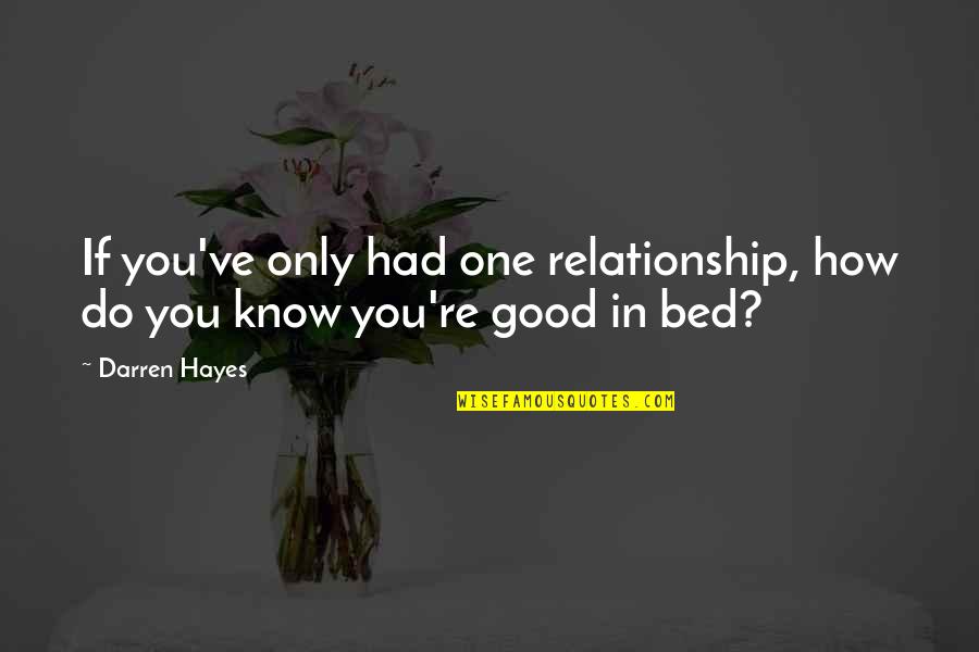 Good Relationship Quotes By Darren Hayes: If you've only had one relationship, how do