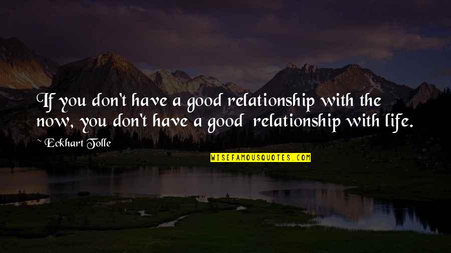 Good Relationship Quotes By Eckhart Tolle: If you don't have a good relationship with