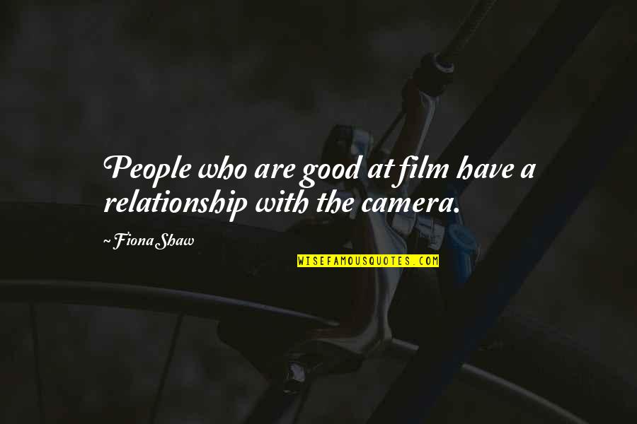 Good Relationship Quotes By Fiona Shaw: People who are good at film have a
