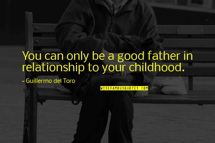 Good Relationship Quotes By Guillermo Del Toro: You can only be a good father in