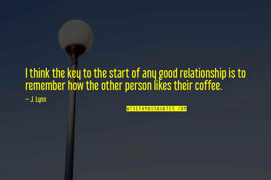 Good Relationship Quotes By J. Lynn: I think the key to the start of