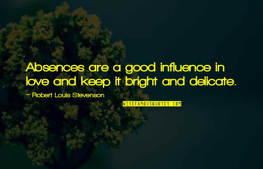 Good Relationship Quotes By Robert Louis Stevenson: Absences are a good influence in love and