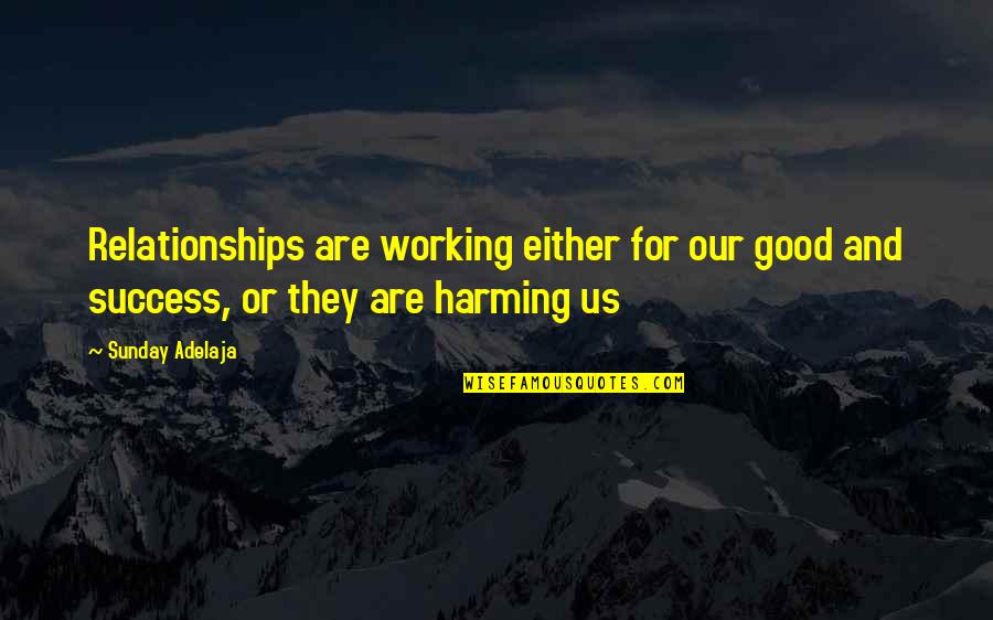 Good Relationship Quotes By Sunday Adelaja: Relationships are working either for our good and