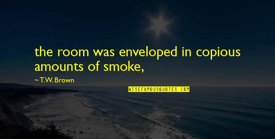 Good Relationship Trust Quotes By T.W. Brown: the room was enveloped in copious amounts of Good Relationship Trust Quotes By T.W. Brown: the room was enveloped in copious amounts of