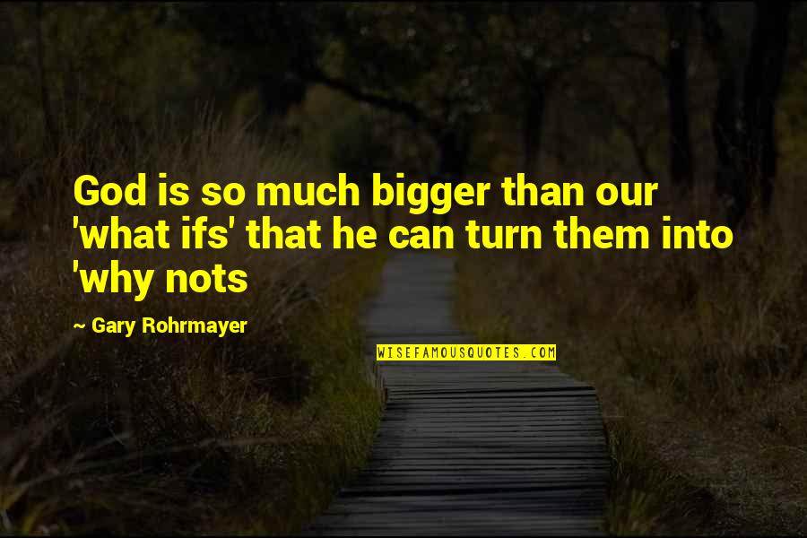 Good Relationship With God Quotes By Gary Rohrmayer: God is so much bigger than our 'what