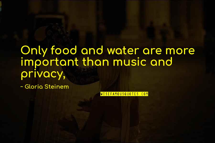 Good Relationship With God Quotes By Gloria Steinem: Only food and water are more important than