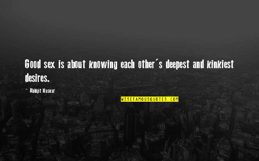 Good Relationships And Love Quotes By Abhijit Naskar: Good sex is about knowing each other's deepest Good Relationships And Love Quotes By Abhijit Naskar: Good sex is about knowing each other's deepest