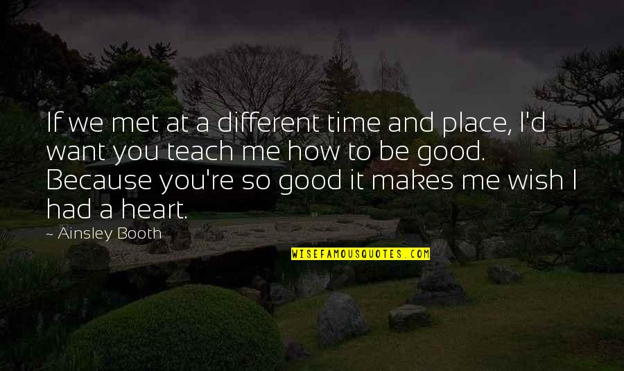 Good Relationships And Love Quotes By Ainsley Booth: If we met at a different time and Good Relationships And Love Quotes By Ainsley Booth: If we met at a different time and