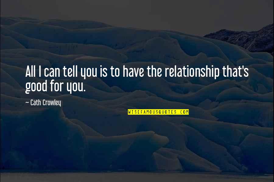 Good Relationships And Love Quotes By Cath Crowley: All I can tell you is to have