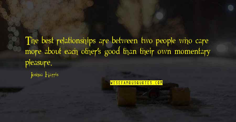 Good Relationships And Love Quotes By Joshua Harris: The best relationships are between two people who