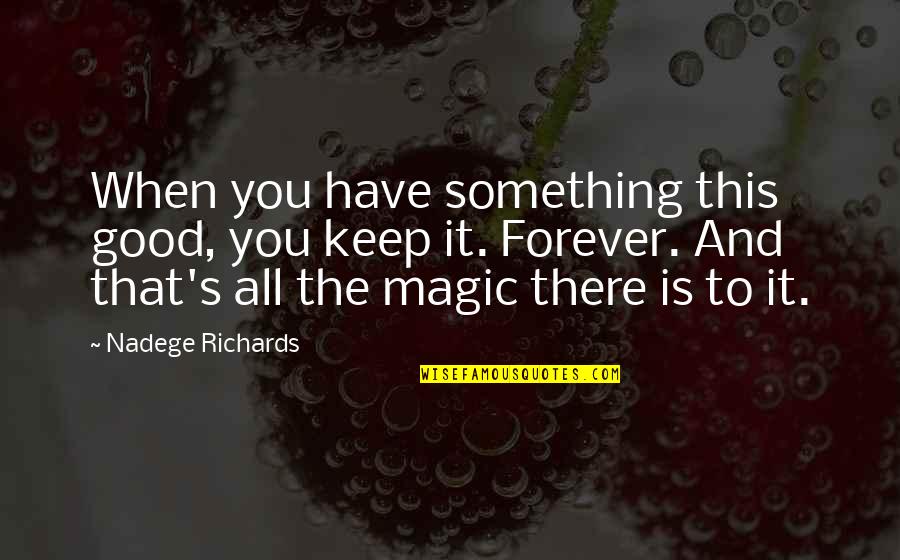 Good Relationships And Love Quotes By Nadege Richards: When you have something this good, you keep Good Relationships And Love Quotes By Nadege Richards: When you have something this good, you keep