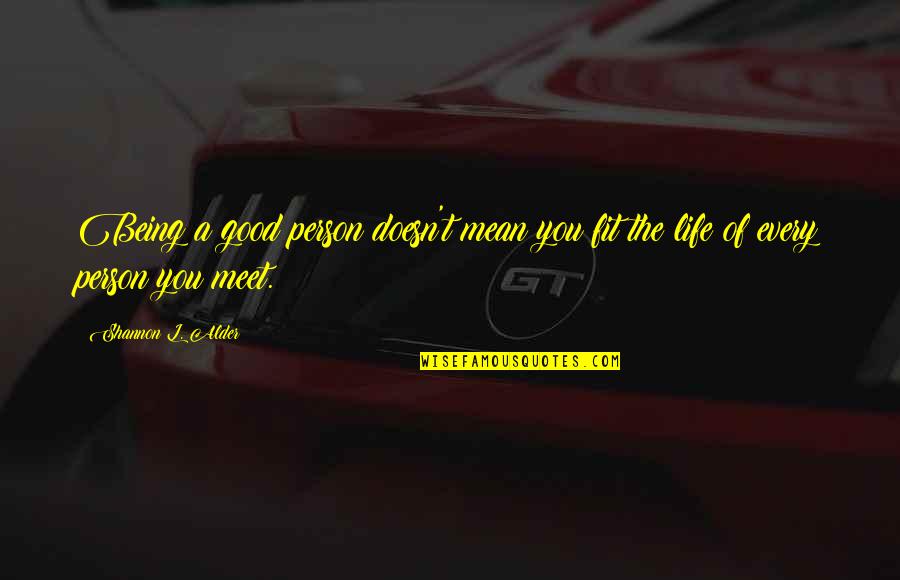 Good Relationships And Love Quotes By Shannon L. Alder: Being a good person doesn't mean you fit Good Relationships And Love Quotes By Shannon L. Alder: Being a good person doesn't mean you fit