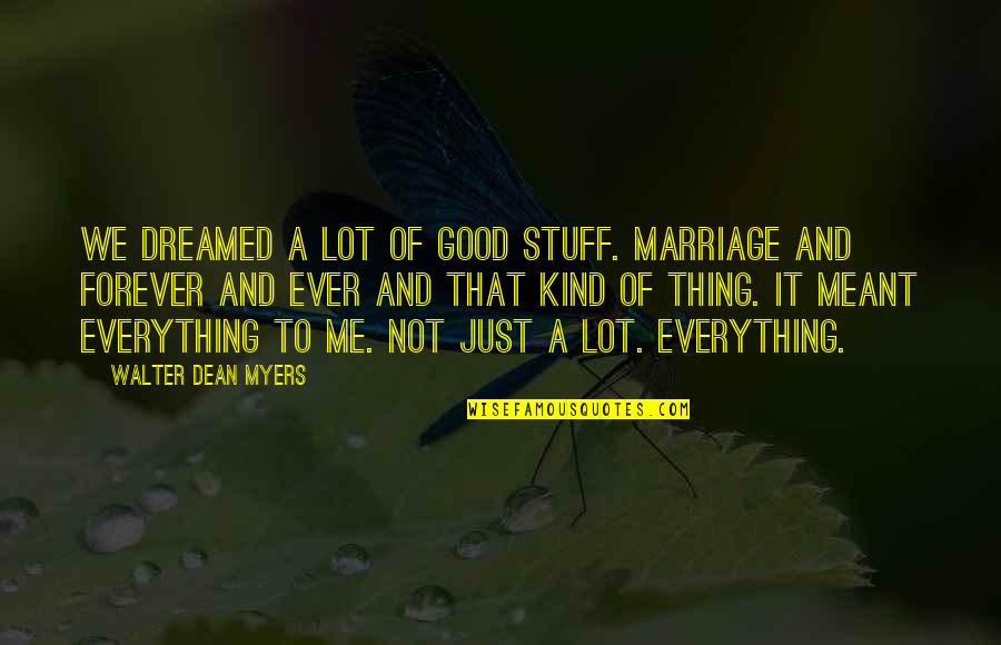 Good Relationships And Love Quotes By Walter Dean Myers: We dreamed a lot of good stuff. Marriage Good Relationships And Love Quotes By Walter Dean Myers: We dreamed a lot of good stuff. Marriage
