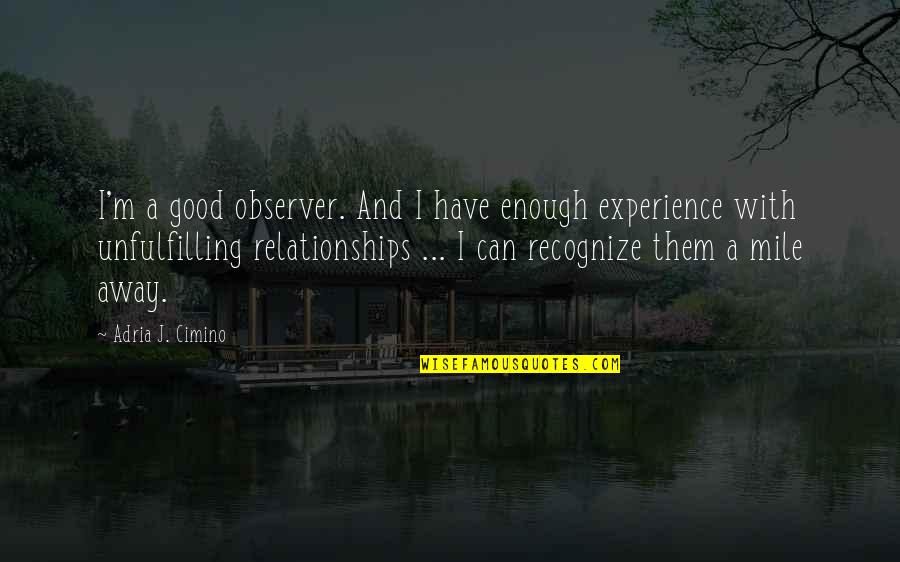 Good Relationships Quotes By Adria J. Cimino: I'm a good observer. And I have enough