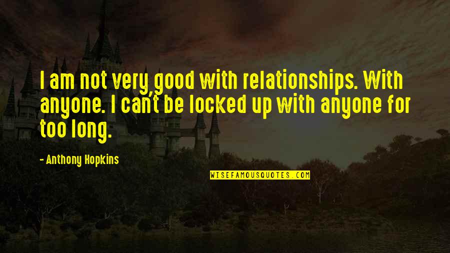 Good Relationships Quotes By Anthony Hopkins: I am not very good with relationships. With