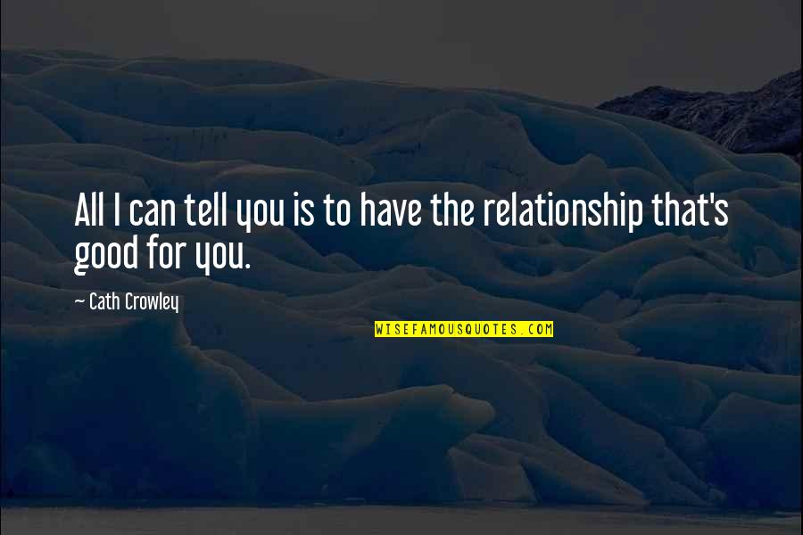 Good Relationships Quotes By Cath Crowley: All I can tell you is to have