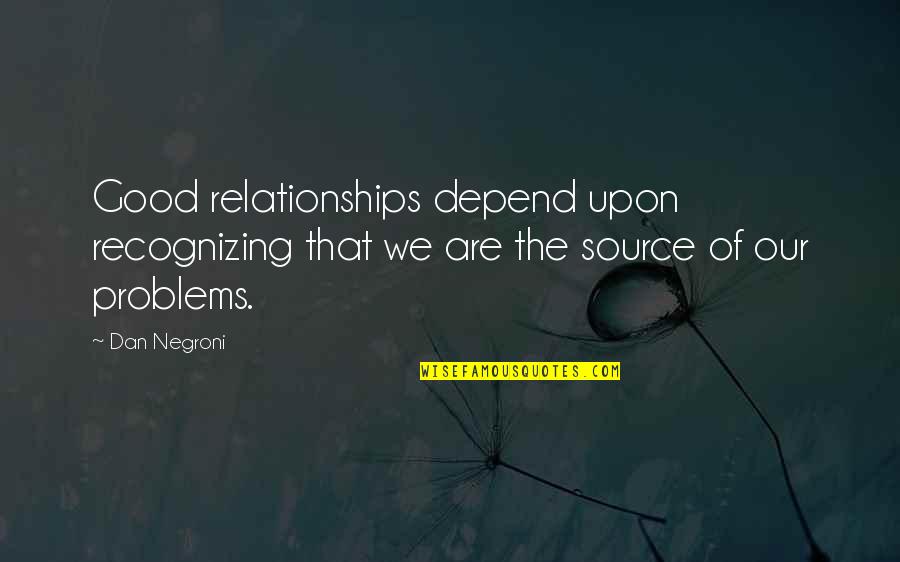 Good Relationships Quotes By Dan Negroni: Good relationships depend upon recognizing that we are