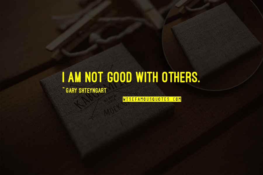 Good Relationships Quotes By Gary Shteyngart: I am not good with others.