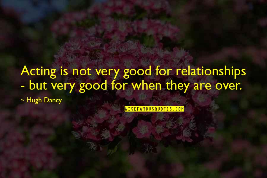 Good Relationships Quotes By Hugh Dancy: Acting is not very good for relationships -