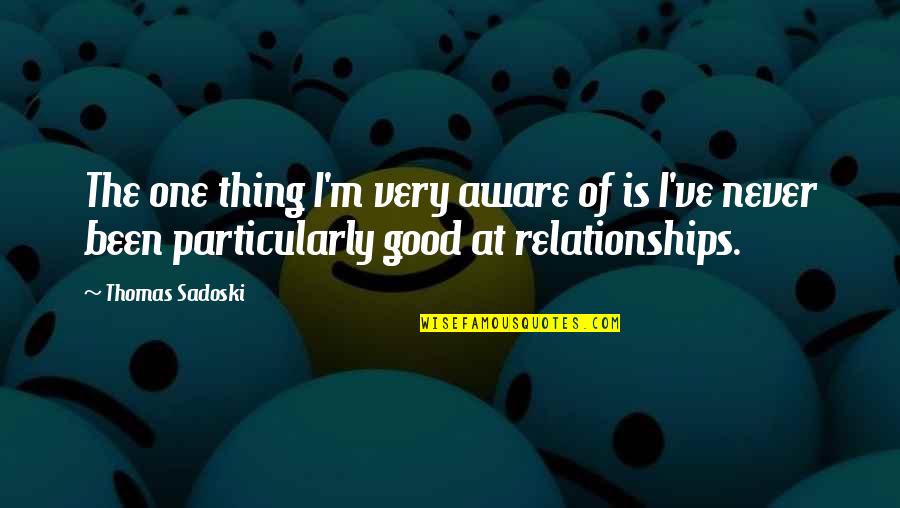 Good Relationships Quotes By Thomas Sadoski: The one thing I'm very aware of is