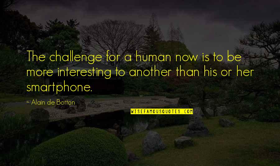 Good Relief Life Quotes By Alain De Botton: The challenge for a human now is to